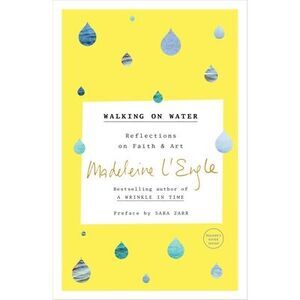 Walking on Water: Reflections on Faith and Art -- Madeleine L'Engle